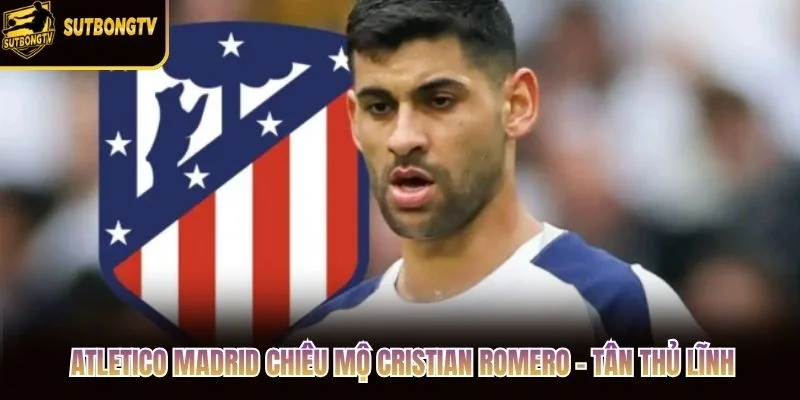 Atletico Madrid Chiêu Mộ Cristian Romero - Tân Thủ Lĩnh