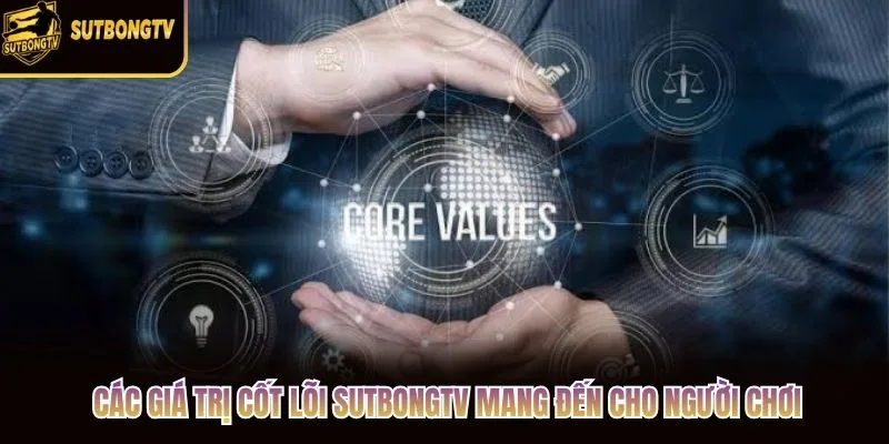 Các giá trị cốt lõi SutbongTV mang đến cho người chơi