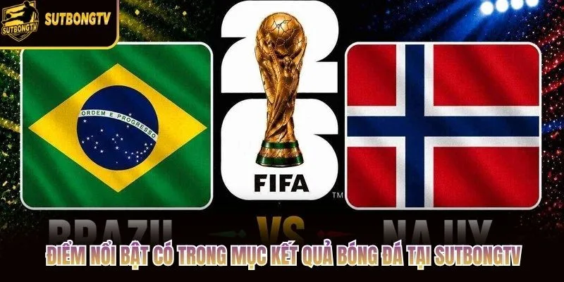 Điểm nổi bật có trong mục kết quả bóng đá tại SutbongTV Điểm nổi bật có trong mục kết quả bóng đá tại SutbongTV