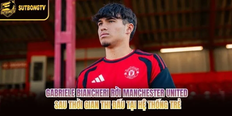 Gabriele Biancheri rời Manchester United sau thời gian thi đấu tại hệ thống trẻ Gabriele Biancheri rời Manchester United sau thời gian thi đấu tại hệ thống trẻ