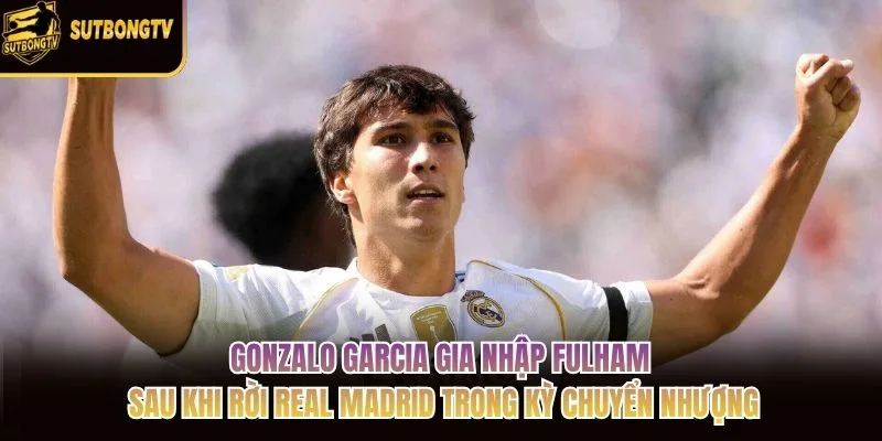 Gonzalo Garcia gia nhập Fulham sau khi rời Real Madrid trong kỳ chuyển nhượng