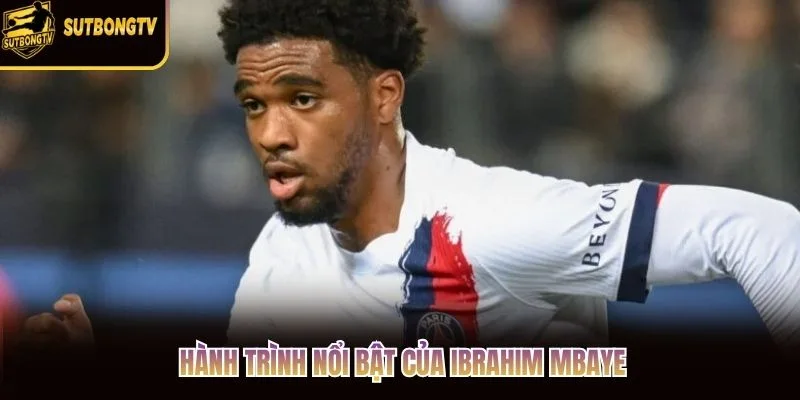 Hành trình nổi bật của Ibrahim Mbaye Hành trình nổi bật của Ibrahim Mbaye