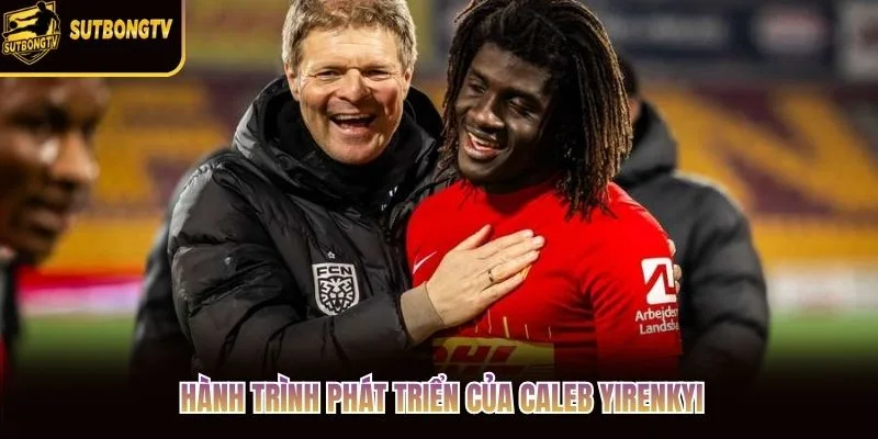 Hành trình phát triển của Caleb Yirenkyi