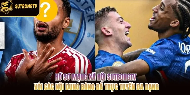 Hồ sơ mạng xã hội SutbongTV với các nội dung bóng đá trực tuyến đa dạng