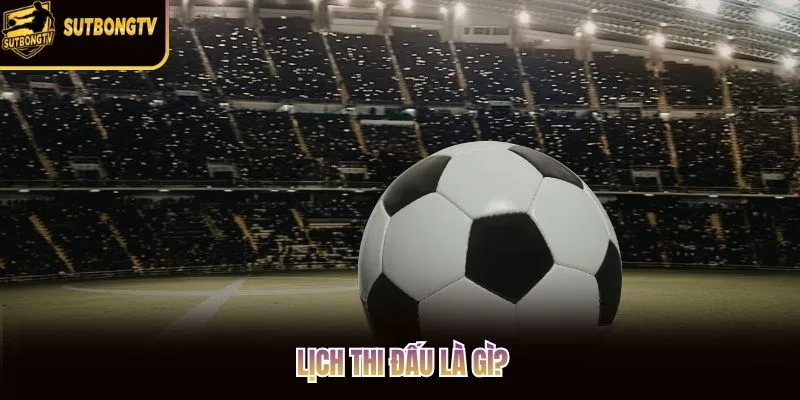 Lịch thi đấu là gì? Lịch thi đấu là gì?