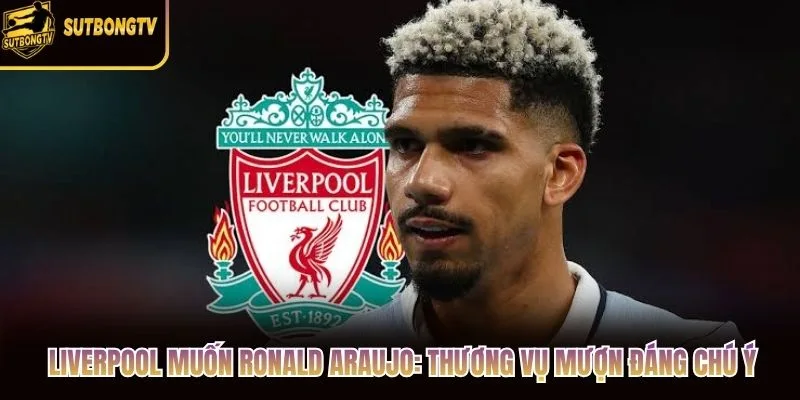 Liverpool Muốn Ronald Araujo: Thương Vụ Mượn Đáng Chú Ý