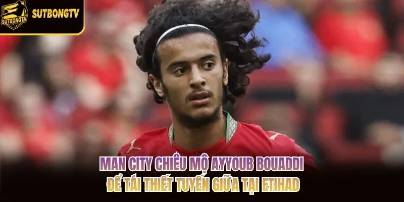 Man City chiêu mộ Ayyoub Bouaddi để tái thiết tuyến giữa tại Etihad