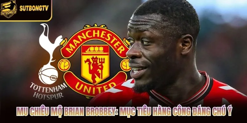 MU Chiêu Mộ Brian Brobbey: Mục Tiêu Hàng Công Đáng Chú Ý