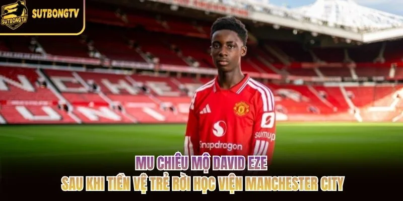 MU chiêu mộ David Eze sau khi tiền vệ trẻ rời học viện Manchester City
