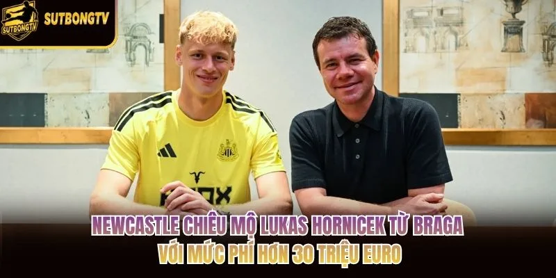 Newcastle chiêu mộ Lukas Hornicek từ Braga với mức phí hơn 30 triệu euro