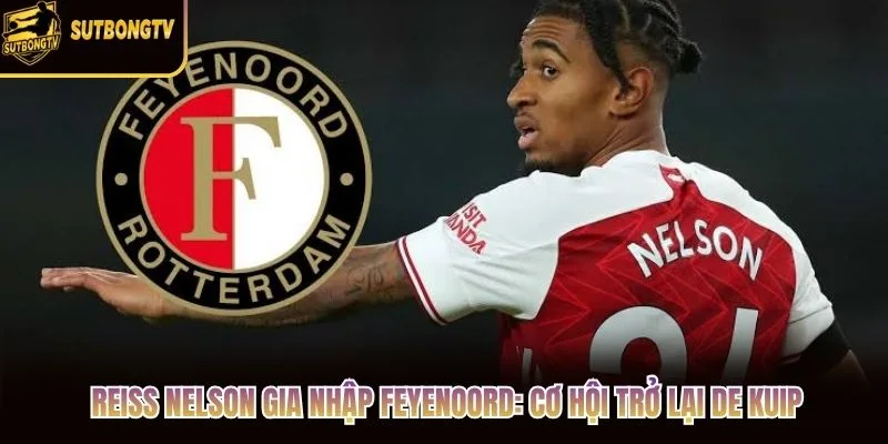 Reiss Nelson Gia Nhập Feyenoord: Cơ Hội Trở Lại De Kuip